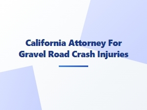 California Attorney for Gravel Road Crash Injuries