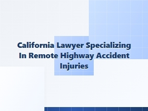 California Lawyer for Remote Highway Accident Injuries