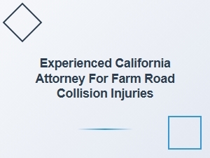 Experienced California Attorney for Farm Road Collision Injuries