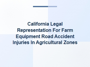 California Farm Equipment Road Accident Injury Representation