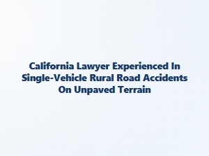 California Lawyer for Rural Unpaved Road Accidents