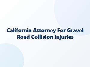 California Attorney for Gravel Road Collision Injuries